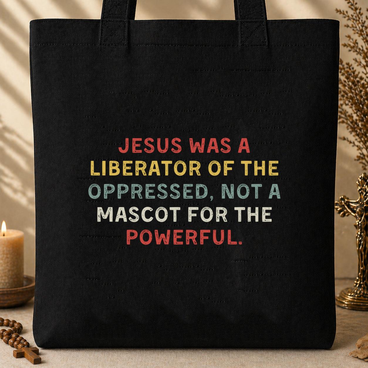 Jesus Was A Liberator Of The Oppressed Not Mascot For The Powerful Tote Bag
