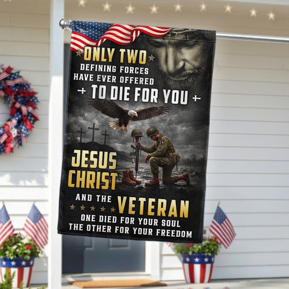 Memorial Veterans Garden Flag, Only Two Defining Forces Have Ever Offered To Die For You Jesus Christ and the Veteran American Patriotic Decor