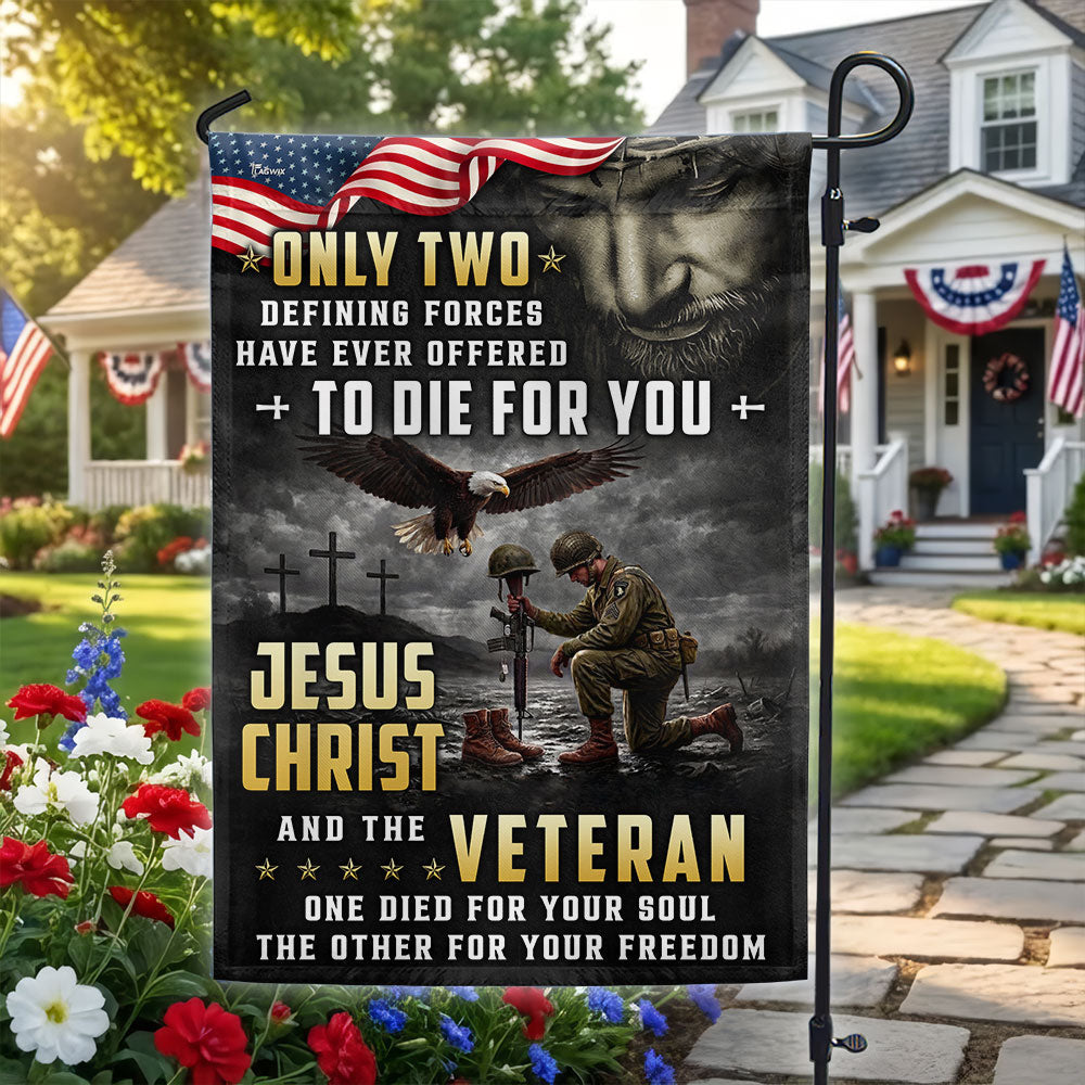 Memorial Veterans Garden Flag, Only Two Defining Forces Have Ever Offered To Die For You Jesus Christ and the Veteran American Patriotic Decor