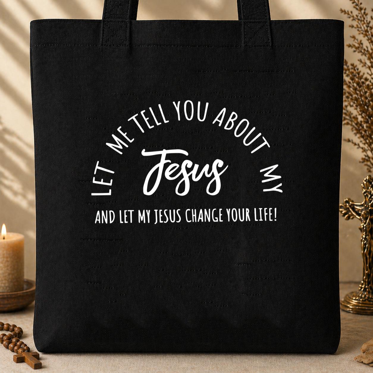Let Me Tell You About My Jesus And Let My Jesus Change Your Life Tote Bag