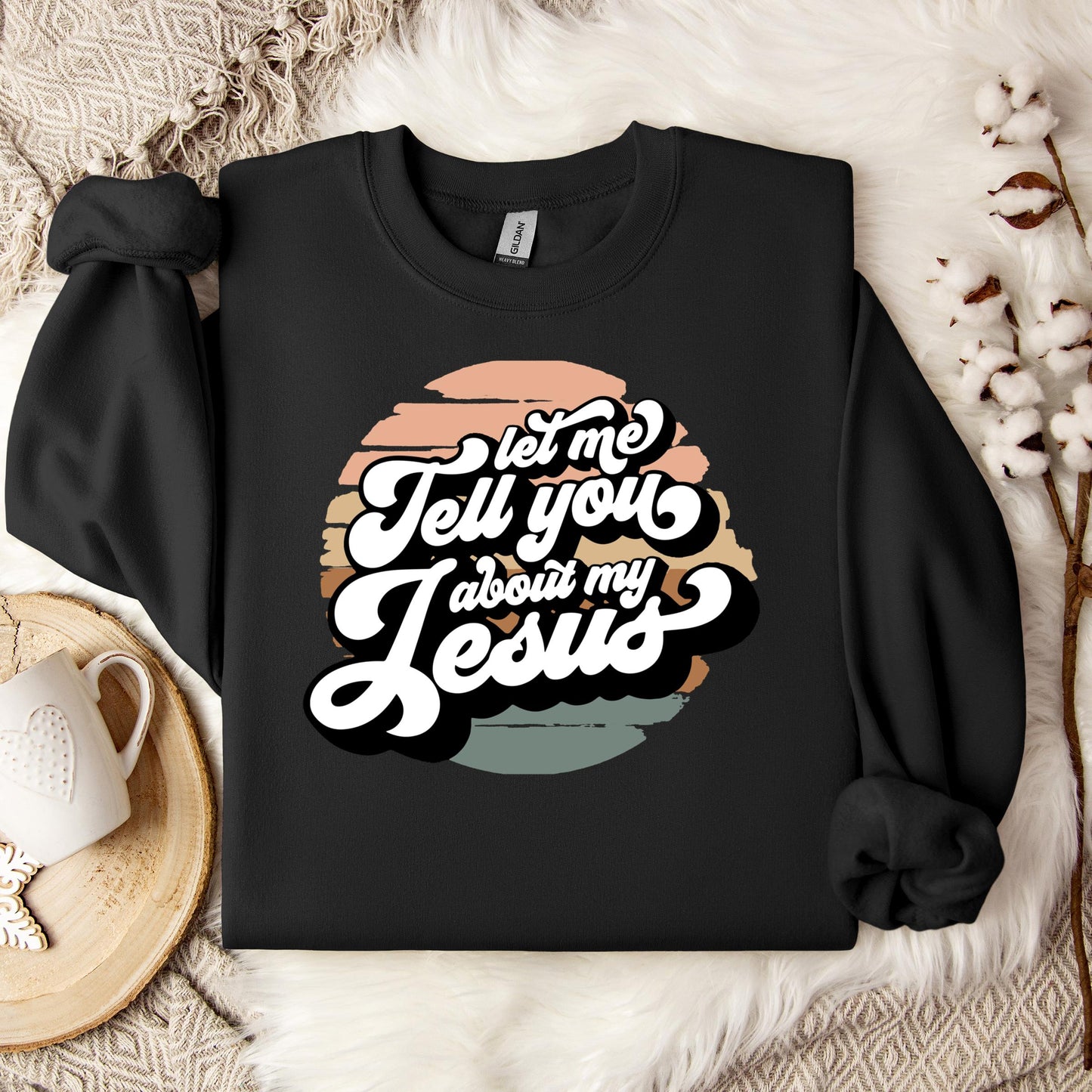 Let Me Tell You About My Jesus Sweatshirt