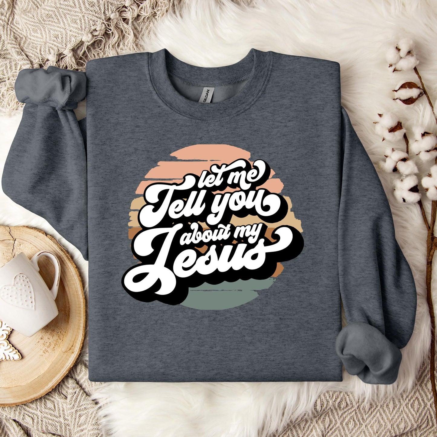 Let Me Tell You About My Jesus Sweatshirt