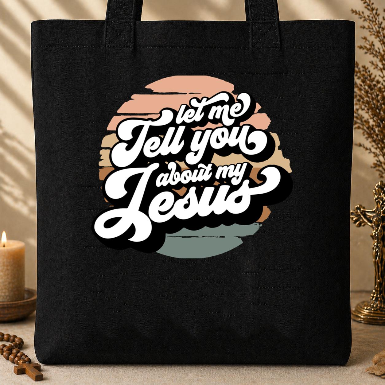 Let Me Tell You About My Jesus Tote Bag
