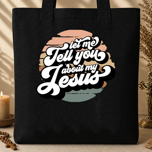 Let Me Tell You About My Jesus Tote Bag