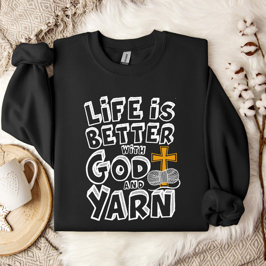 Life Is Better With God And Yarn Sweatshirt