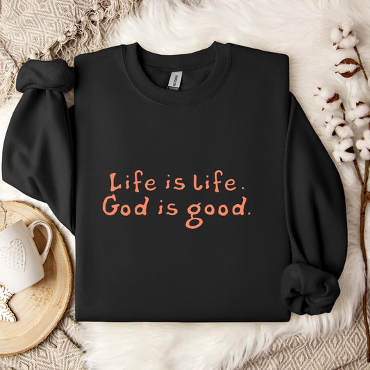 Life Is Life God Is Good Sweatshirt