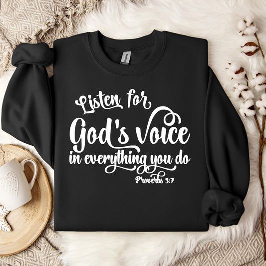 Listen for God's Voice In Everything You Do Proverbs 3.7 Sweatshirt