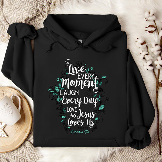 Live Every Moment Laugh Every Day Love As Jesus Loves Us John 10.10 Romans 15.13 1 John 4.19 Hoodie
