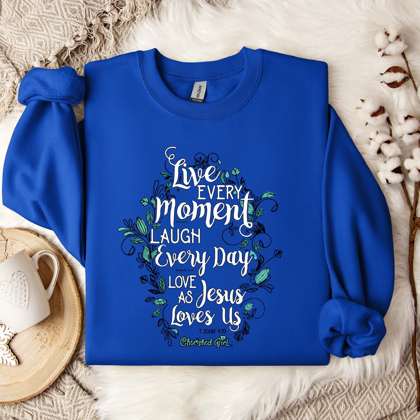 Live Every Moment Laugh Every Day Love As Jesus Loves Us John 10.10 Romans 15.13 1 John 4.19 Sweatshirt