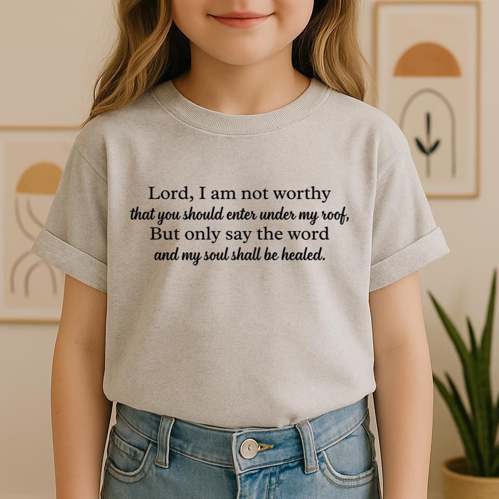 Lord I Am Not Worthy That You Should Enter Under My Roof But Only Say The Word And My Soul Shall Be Healed