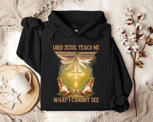 Lord Jesus Teach Me What I Can Not See Hoodie
