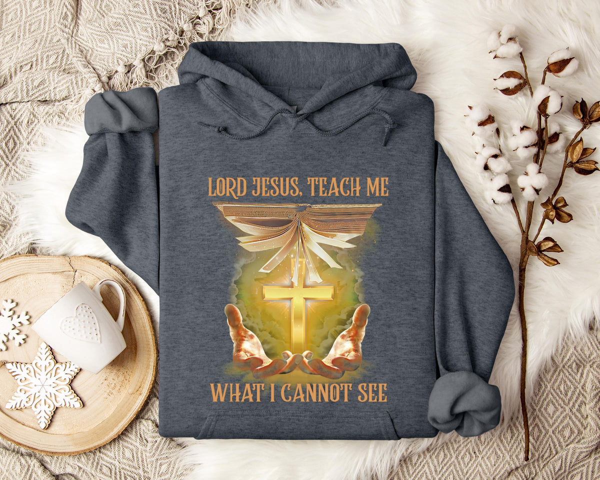 Lord Jesus Teach Me What I Can Not See Hoodie
