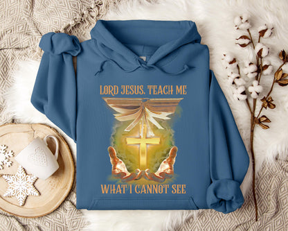 Lord Jesus Teach Me What I Can Not See Hoodie