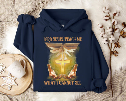 Lord Jesus Teach Me What I Can Not See Hoodie
