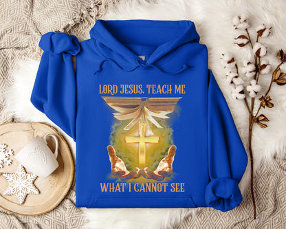 Lord Jesus Teach Me What I Can Not See Hoodie