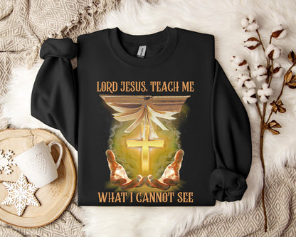 Lord Jesus Teach Me What I Can Not See Sweatshirt