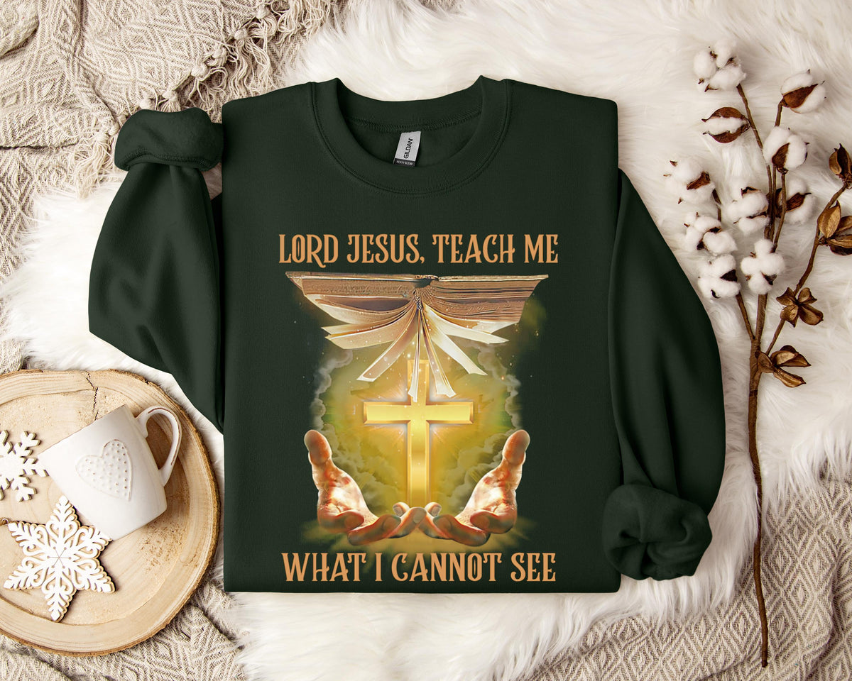 Lord Jesus Teach Me What I Can Not See Sweatshirt