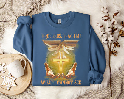 Lord Jesus Teach Me What I Can Not See Sweatshirt