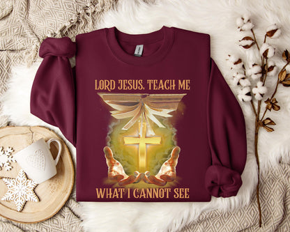 Lord Jesus Teach Me What I Can Not See Sweatshirt