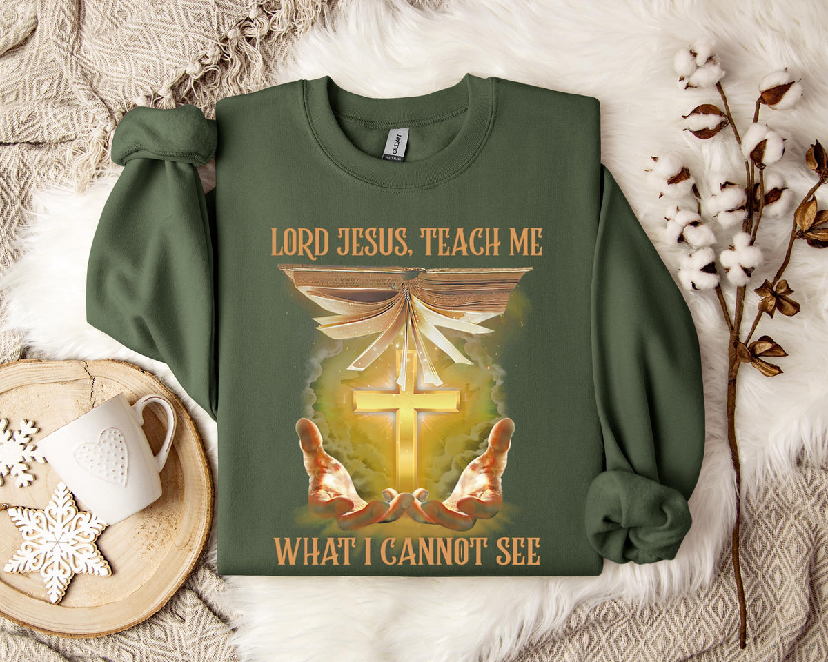 Lord Jesus Teach Me What I Can Not See Sweatshirt