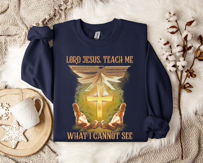 Lord Jesus Teach Me What I Can Not See Sweatshirt