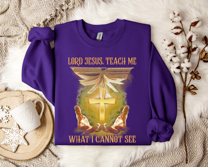 Lord Jesus Teach Me What I Can Not See Sweatshirt
