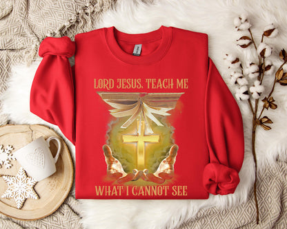 Lord Jesus Teach Me What I Can Not See Sweatshirt
