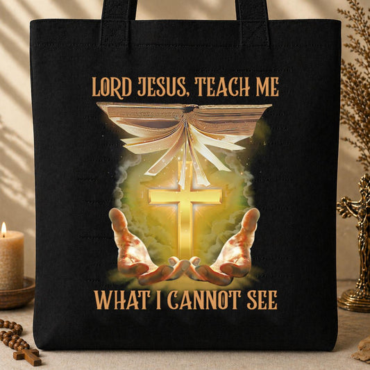 Lord Jesus Teach Me What I Cannot See Tote Bag