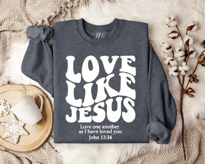 Love Like Jesus Love one another As I Have Loved You John 13.34 Sweatshirt
