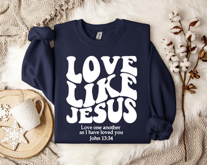 Love Like Jesus Love one another As I Have Loved You John 13.34 Sweatshirt