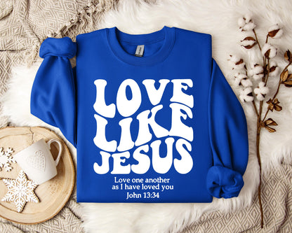 Love Like Jesus Love one another As I Have Loved You John 13.34 Sweatshirt
