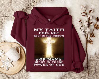 My Faith Does Not Rest In The Wisdom Of Man But In The Power Of God Hoodie