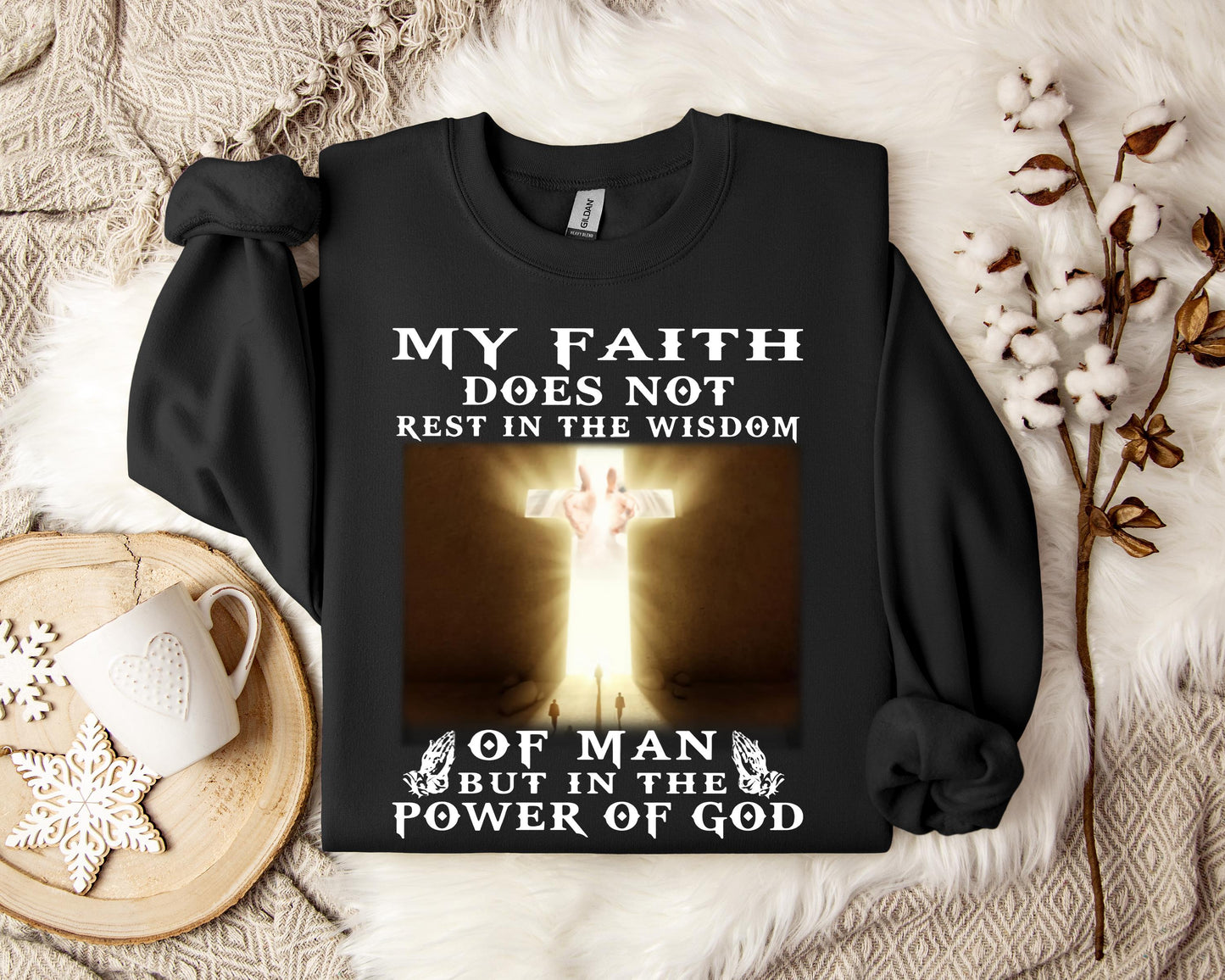 My Faith Does Not Rest In The Wisdom Of Man But In The Power Of God Sweatshirt