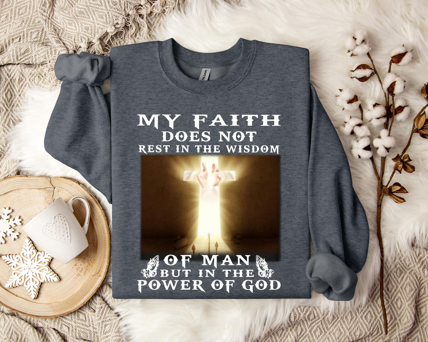 My Faith Does Not Rest In The Wisdom Of Man But In The Power Of God Sweatshirt