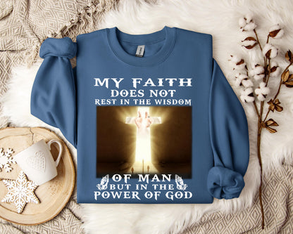 My Faith Does Not Rest In The Wisdom Of Man But In The Power Of God Sweatshirt