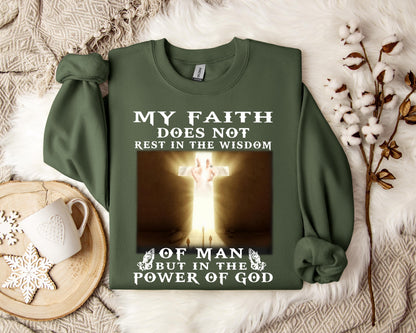 My Faith Does Not Rest In The Wisdom Of Man But In The Power Of God Sweatshirt