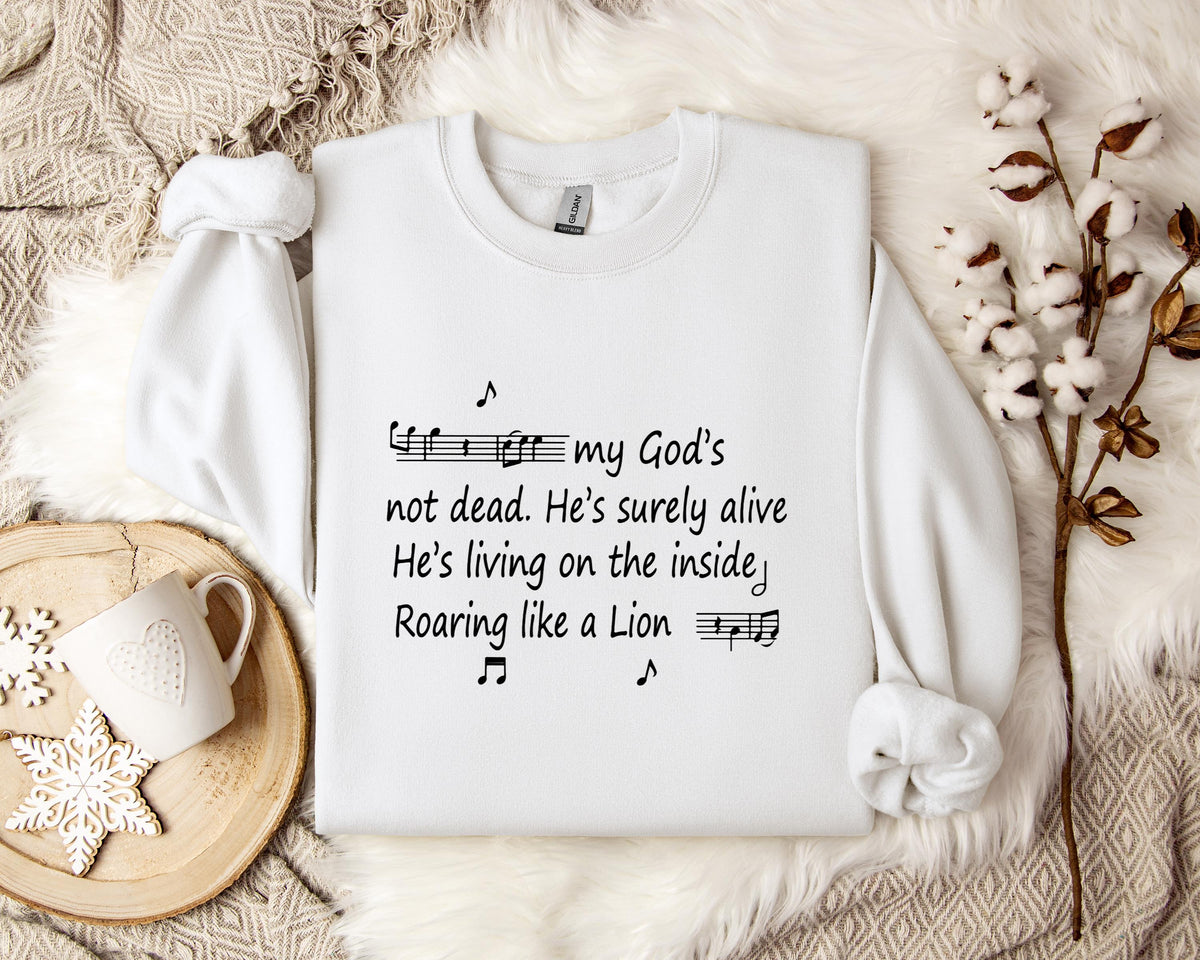 My God's Not Dead He's Surely Alive He's Living On The Inside Roaring Like A Lion Sweatshirt