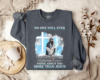 No One Will Ever Think About You More Than Jesus Sweatshirt