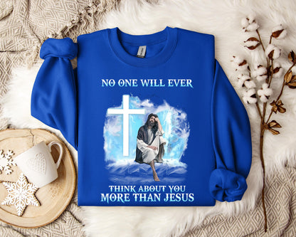 No One Will Ever Think About You More Than Jesus Sweatshirt