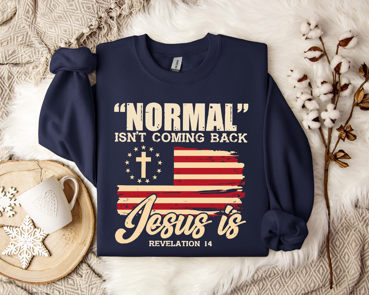 Normal Isn't Coming Back Jesus Is Revelation 14 Sweatshirt
