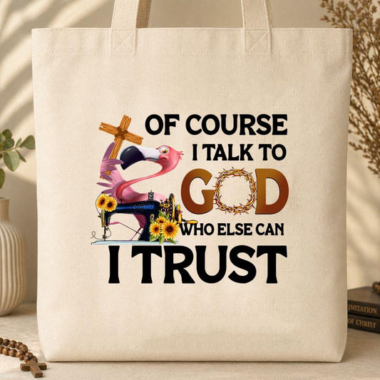 Of Course I Talk To God Who Else Can I Trust Tote Bag