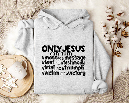 Only Jesus Can Turn A Mess To A Message A Test Into A Testimony A Trial Into A Triumph