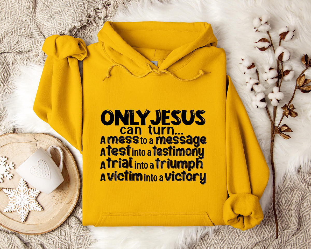 Only Jesus Can Turn A Mess To A Message A Test Into A Testimony A Trial Into A Triumph