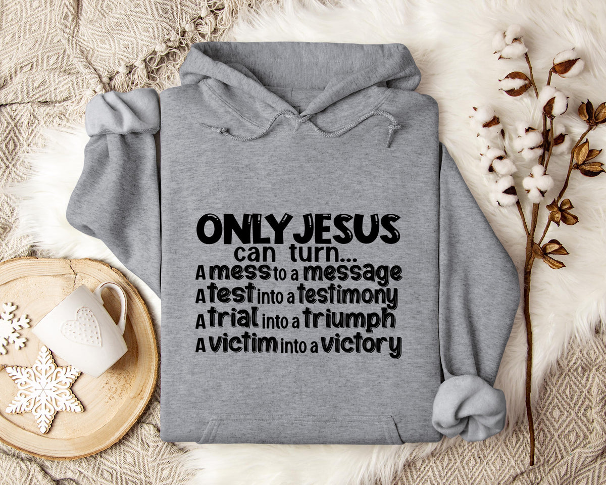 Only Jesus Can Turn A Mess To A Message A Test Into A Testimony A Trial Into A Triumph