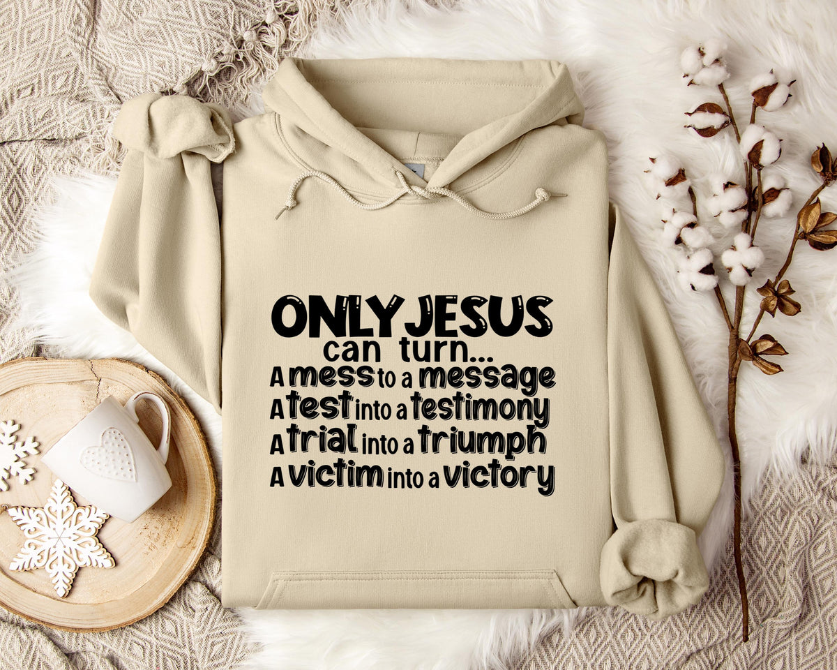 Only Jesus Can Turn A Mess To A Message A Test Into A Testimony A Trial Into A Triumph