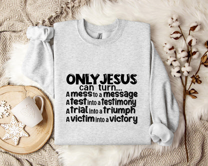 Only Jesus Can Turn A Mess To A Message A Test Into A Testimony A Trial Into A Triumph Sweatshirt