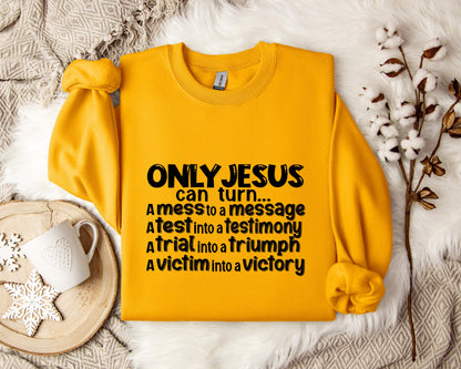 Only Jesus Can Turn A Mess To A Message A Test Into A Testimony A Trial Into A Triumph Sweatshirt