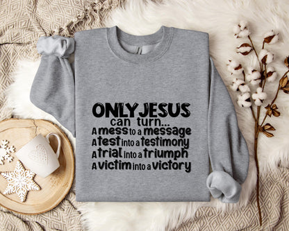 Only Jesus Can Turn A Mess To A Message A Test Into A Testimony A Trial Into A Triumph Sweatshirt