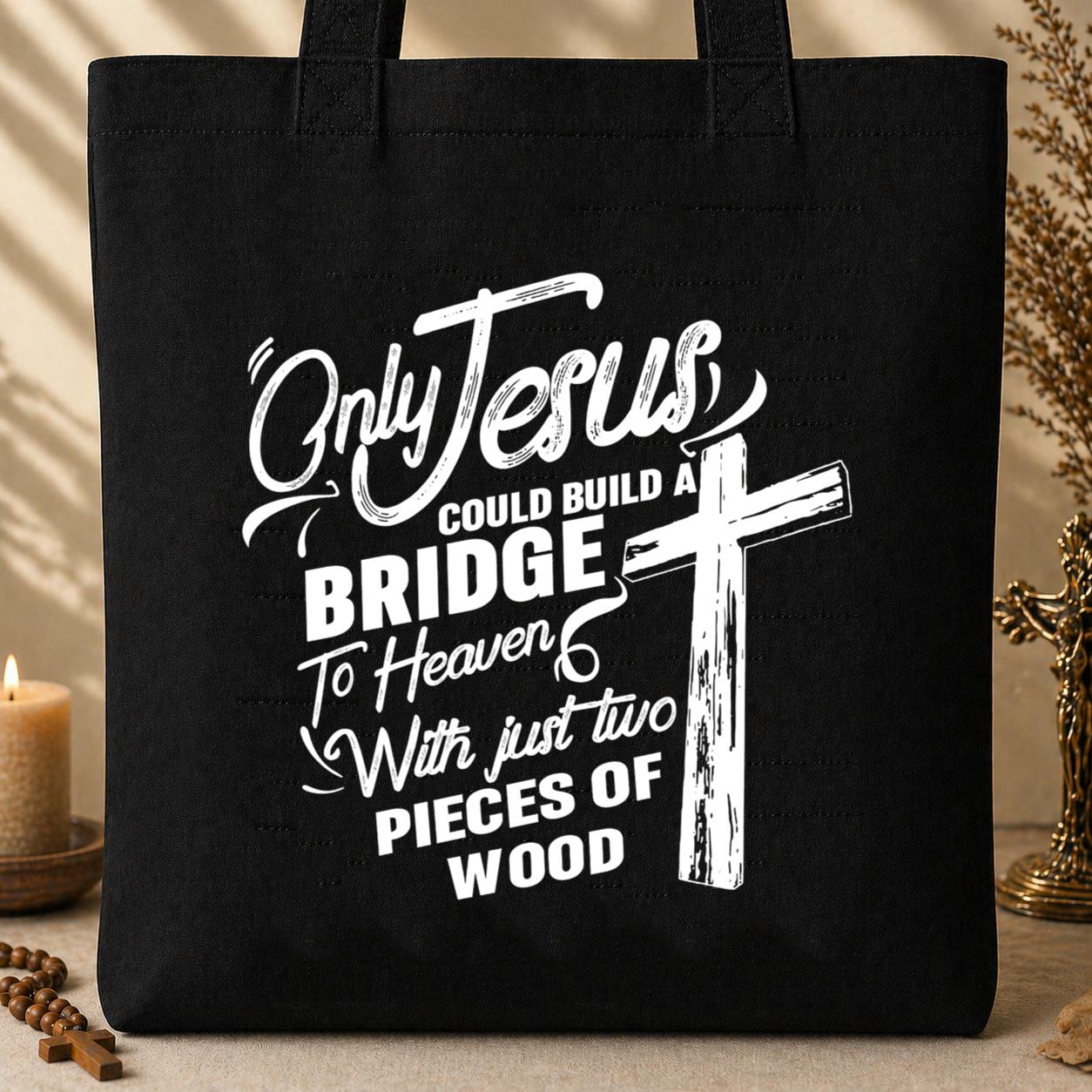 Only Jesus Could Build A Bridge To Heaven With Just Two Pieces Of Wood 01 Tote Bag
