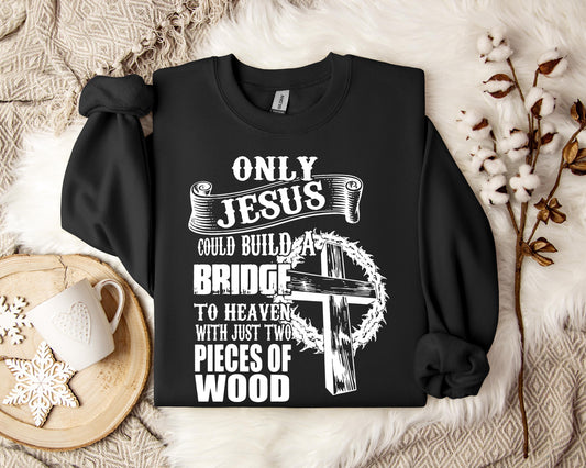 Only Jesus Could Build A Bridge To Heaven Sweatshirt
